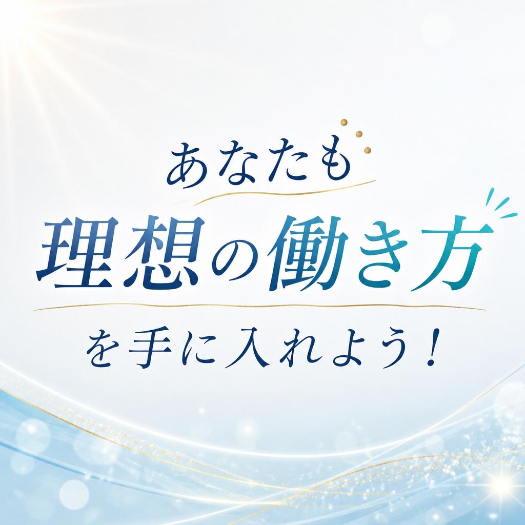 あなたも理想の働き方を手に入れよう！